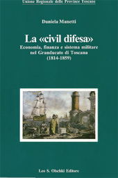 E-book, La civil difesa : economia, finanza e sistema militare nel Granducato di Toscana, 1814-1859, Manetti, Daniela, L.S. Olschki