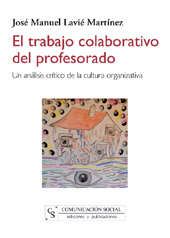 E-book, El trabajo colaborativo del profesorado : un análisis crítico de la cultura organizativa, Lavié Martínez, José Manuel, Comunicación Social