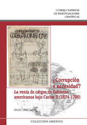 eBook, ¿Corrupción o necesidad? : la venta de cargos de gobierno americanos bajo Carlos II : 1674-1700, Sanz Tapia, Ángel, CSIC, Consejo Superior de Investigaciones Científicas