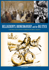 E-book, Belligerents, Brinkmanship, and the Big Stick : A Historical Encyclopedia of American Diplomatic Concepts, ABC-CLIO