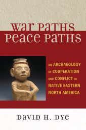 E-book, War Paths, Peace Paths : An Archaeology of Cooperation and Conflict in Native Eastern North America, AltaMira Press