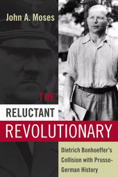 E-book, The Reluctant Revolutionary : Dietrich Bonhoeffer's Collision with Prusso-German History, Berghahn Books