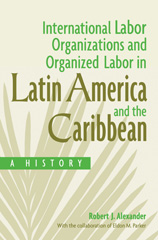 E-book, International Labor Organizations and Organized Labor in Latin America and the Caribbean, Alexander, Robert J., Bloomsbury Publishing