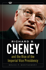 E-book, Richard B. Cheney and the Rise of the Imperial Vice Presidency, Montgomery, Bruce P., Bloomsbury Publishing
