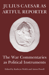 E-book, Julius Caesar as Artful Reporter : The War Commentaries as Political Instruments, Welch, Kathryn, The Classical Press of Wales