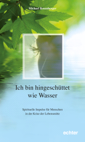 m, Ich bin hingeschüttet wie Wasser : Spirituelle Impulse für Menschen in der Krise der Lebensmitte, Echter Verlag