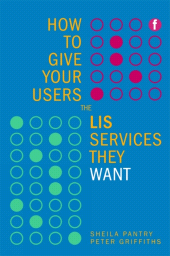 E-book, How to Give Your Users the LIS Services They Want, Facet Publishing