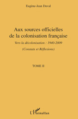 eBook, Aux sources officielles de la colonisation fran-caise : vers la décolonisation : 1940- 2009, vol. 2: Constats et réflexions sur une époque, L'Harmattan