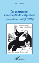 E-book, Des commer-cants à la conquête de la république : Mascuraud et son comité, 1899-1926, Vivier, Jean-Loup, L'Harmattan
