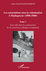 eBook, Les associations sous la colonisation à Madagascar, 1896-1960, vol. 1: Leur rôle dans la construction de la conscience ethnique et nationale, L'Harmattan