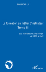 E-book, Les instituteurs au Sénégal de 1903 à 1945, vol. 3: La formation au métier d'instituteur, Ly, Boubacar, L'Harmattan