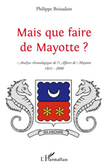 E-book, Mais que faire de Mayotte? : analyse chronologique de l'affaire de Mayotte, 1841- 2000, Boisadam, Philippe, L'Harmattan
