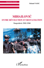 E-book, Mihailovic entre révolution et restauration : Yougoslavie 1941-1946, Vasic, Roland, L'Harmattan