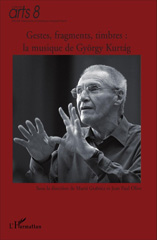 E-book, Gestes, fragments et timbres : la musique de György Kurtag : en l'honneur de son 80e anniversaire : actes du colloque des 29, 30 et 31 mai 2006 à l'Institut Hongrois de Paris, L'Harmattan
