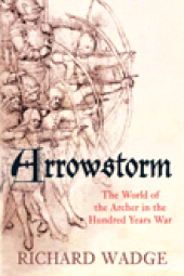 E-book, Arrowstorm : The World of the Archer in the Hundred Years War, Wadge, Richard, The History Press