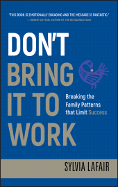 E-book, Don't Bring It to Work : Breaking the Family Patterns That Limit Success, Jossey-Bass