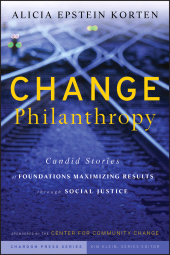 E-book, Change Philanthropy : Candid Stories of Foundations Maximizing Results through Social Justice, Jossey-Bass