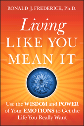 E-book, Living Like You Mean It : Use the Wisdom and Power of Your Emotions to Get the Life You Really Want, Jossey-Bass