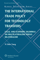 eBook, The International Trade Policy for Technology Transfers : Legal and Economic Dilemmas on Multilateralism versus Bilateralism, Tang, Yi Shin, Kluwer Law International
