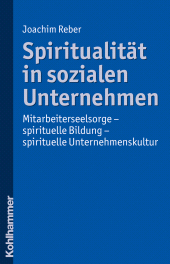 E-book, Spiritualität in sozialen Unternehmen : Mitarbeiterseelsorge - spirituelle Bildung - spirituelle Unternehmenskultur, Kohlhammer Verlag