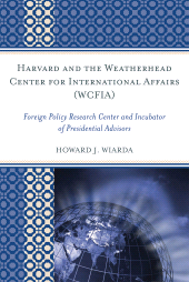 eBook, Harvard and the Weatherhead Center for International Affairs (WCFIA) : Foreign Policy Research Center and Incubator of Presidential Advisors, Lexington Books