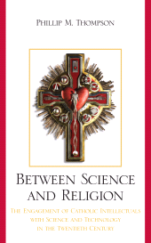 E-book, Between Science and Religion : The Engagement of Catholic Intellectuals with Science and Technology in the Twentieth Century, Lexington Books