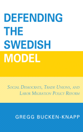 eBook, Defending the Swedish Model : Social Democrats, Trade Unions, and Labor Migration Policy Reform, Lexington Books