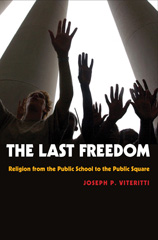 eBook, The Last Freedom : Religion from the Public School to the Public Square, Princeton University Press