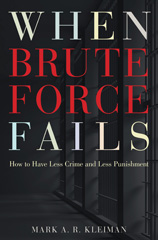 E-book, When Brute Force Fails : How to Have Less Crime and Less Punishment, Kleiman, Mark A. R., Princeton University Press