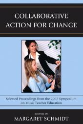 E-book, Collaborative Action for Change : Selected Proceedings from the 2007 Symposium on Music Teacher Education, R&L Education