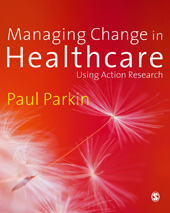 eBook, Managing Change in Healthcare : Using Action Research, Parkin, Paul, Sage