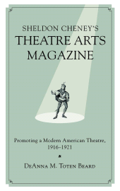 eBook, Sheldon Cheney's Theatre Arts Magazine : Promoting a Modern American Theatre, 1916-1921, Scarecrow Press