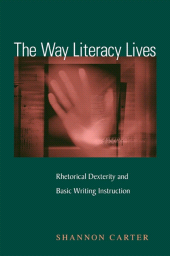 E-book, The Way Literacy Lives : Rhetorical Dexterity and Basic Writing Instruction, Carter, Shannon, SUNY Press - State University of New York Press