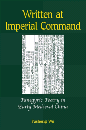 E-book, Written at Imperial Command : Panegyric Poetry in Early Medieval China, SUNY Press - State University of New York Press