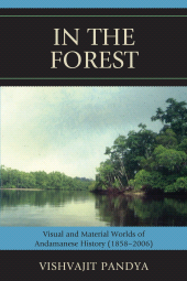 E-book, In the Forest : Visual and Material Worlds of Andamanese History (1858-2006), University Press of America