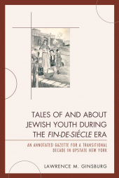 E-book, Tales of and about Jewish Youth during the Fin-de-siécle Era : An Annotated Gazette for a Transitional Decade in Upstate New York, University Press of America