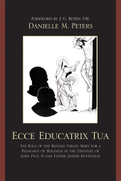 E-book, Ecce Educatrix Tua : The Role of the Blessed Virgin Mary for a Pedagogy of Holiness in the Thought of John Paul II and Father Joseph Kentenich, University Press of America