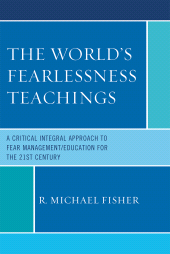 E-book, The World's Fearlessness Teachings : A Critical Integral Approach to Fear Management/Education for the 21st Century, University Press of America