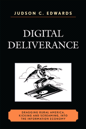 E-book, Digital Deliverance : Dragging Rural America, Kicking and Screaming, Into the Information Economy, University Press of America