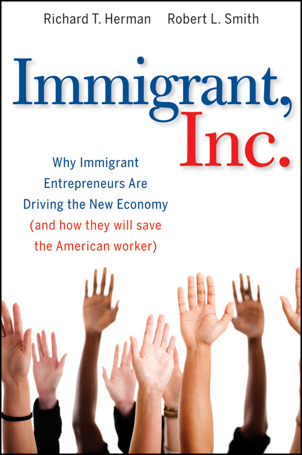 E-book, Immigrant, Inc. : Why Immigrant Entrepreneurs Are Driving the New Economy (and how they will save the American worker), John Wiley & Sons