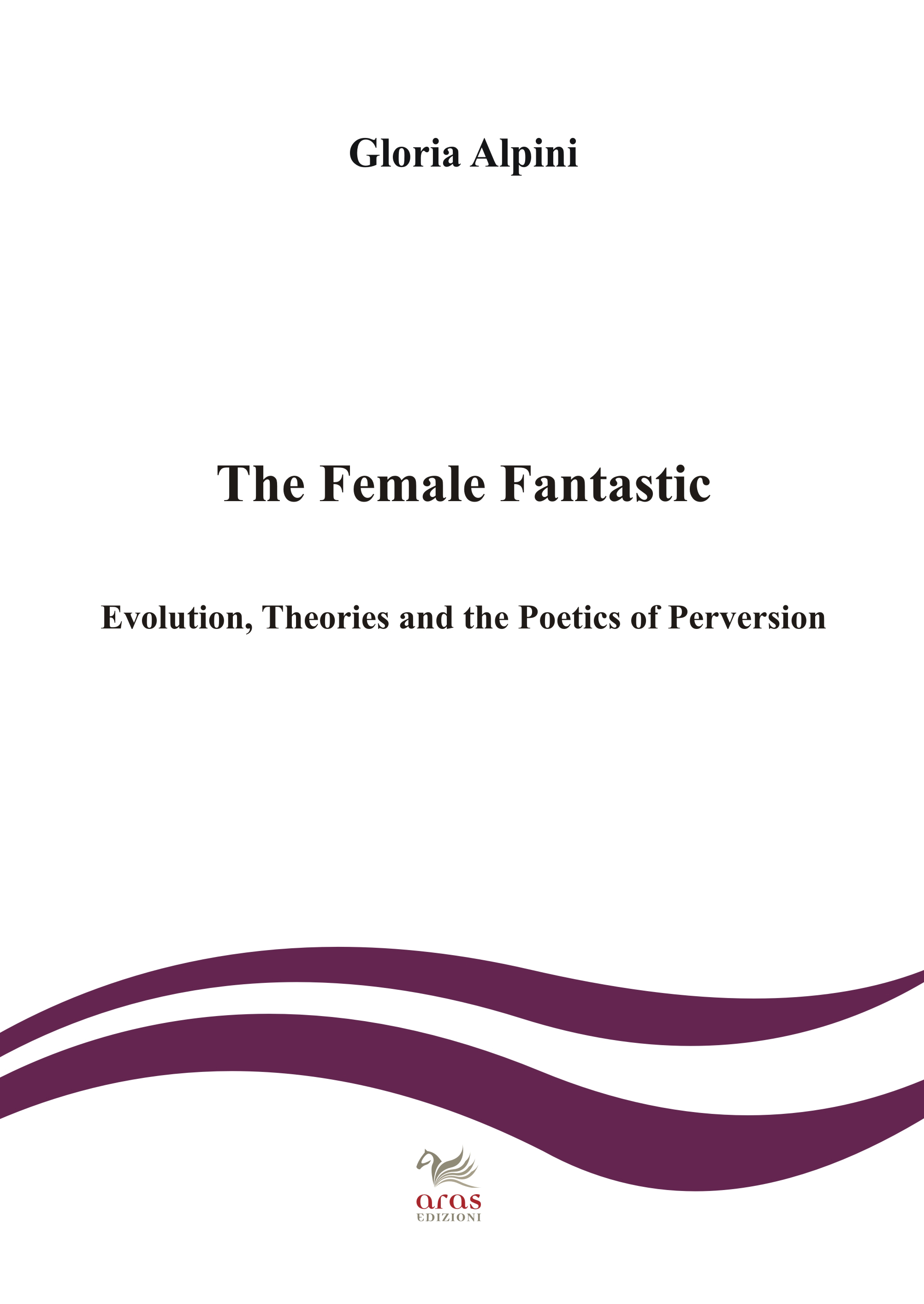 eBook, The female fantastic : evolution, theories and the poetics of perversion, Alpini, Gloria, Aras