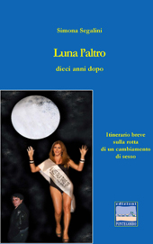 eBook, Luna l'altro : dieci anni dopo : itinerario breve sulla rotta di un cambiamento di sesso, Segalini, Simona, Pontegobbo