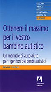 eBook, Ottenere il massimo per il vostro bambino autistico : un manuale di auto aiuto per i genitori dei bimbi autistici, Siegel, Bryna, Armando