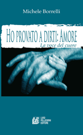 E-book, Ho provato a dirti : Amore : la voce del cuore, Borrelli, Michele, L. Pellegrini