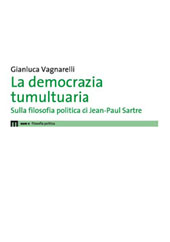 E-book, La democrazia tumultuaria : sulla filosofia politica di Jean-Paul Sartre, Vagnarelli, Gianluca, EUM-Edizioni Università di Macerata