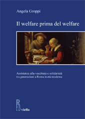 eBook, Il welfare prima del welfare : assistenza alla vecchiaia e solidarietà tra generazioni a Roma in età moderna, Groppi, Angela, Viella