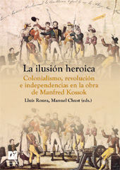 eBook, La ilusión heroica : colonialismo, revolución e independencias en la obra de Manfred Kossok, Universitat Jaume I