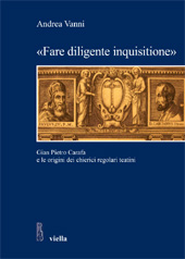 E-book, Fare diligente inquisitione : Gian Pietro Carafa e le origini dei chierici regolari teatini, Viella
