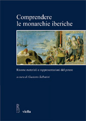 E-book, Comprendere le monarchie iberiche : risorse materiali e rappresentazioni del potere : atti del Seminario internazionale, Roma, 8-9 novembre 2007, Viella