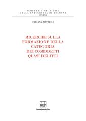 E-book, Ricerche sulla formazione della categoria dei cosiddetti quasi delitti, Mattioli, Fabiana, Bononia University Press